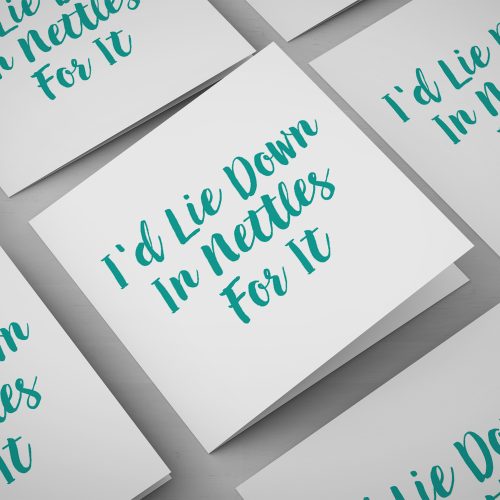 I'd Lie Down In Nettles For It | Homebird Design